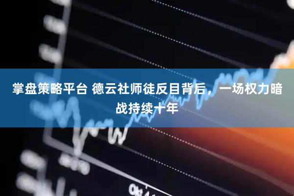 掌盘策略平台 德云社师徒反目背后，一场权力暗战持续十年